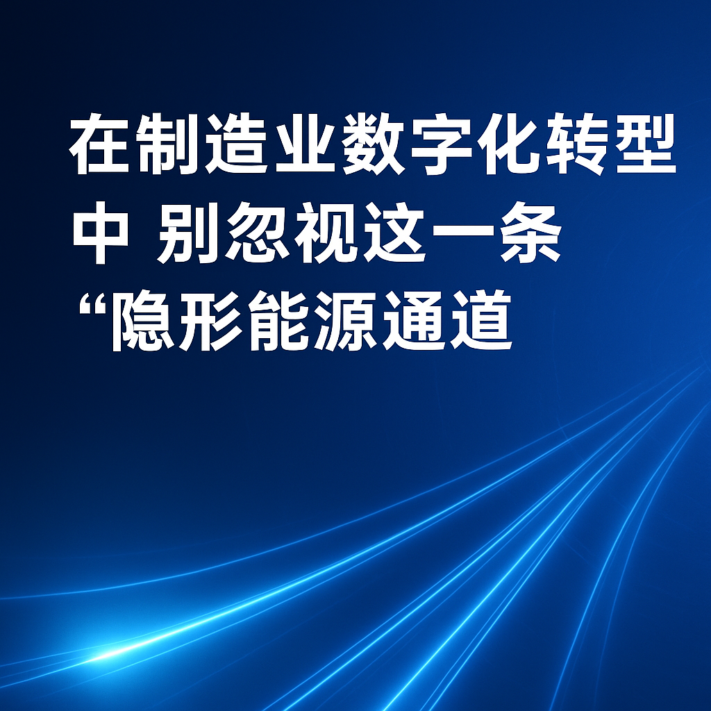 在制造业数字化转型中，，，别忽视这一条“隐形能源通道”